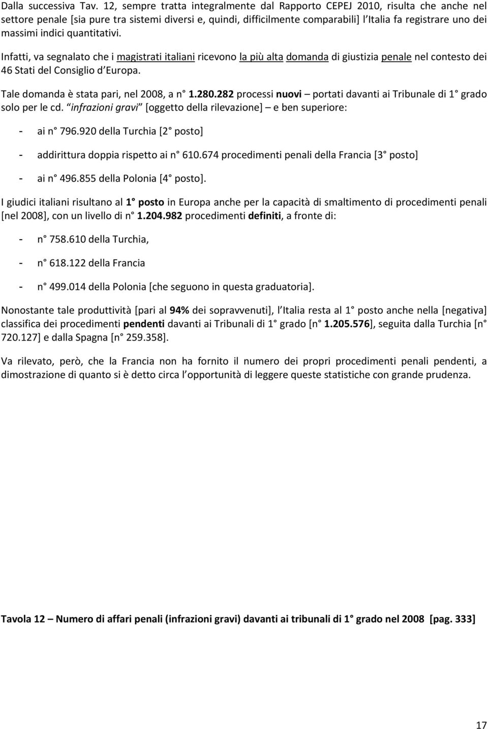 massimi indici quantitativi. Infatti, va segnalato che i magistrati italiani ricevono la più alta domanda di giustizia penale nel contesto dei 46 Stati del Consiglio d Europa.