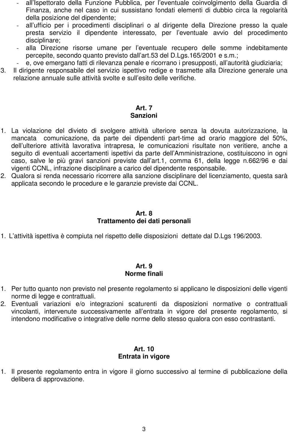 disciplinare; - alla Direzione risorse umane per l eventuale recupero delle somme indebitamente percepite, secondo quanto previsto dall art.53 del D.Lgs.165/2001 e s.m.; - e, ove emergano fatti di rilevanza penale e ricorrano i presupposti, all autorità giudiziaria; 3.