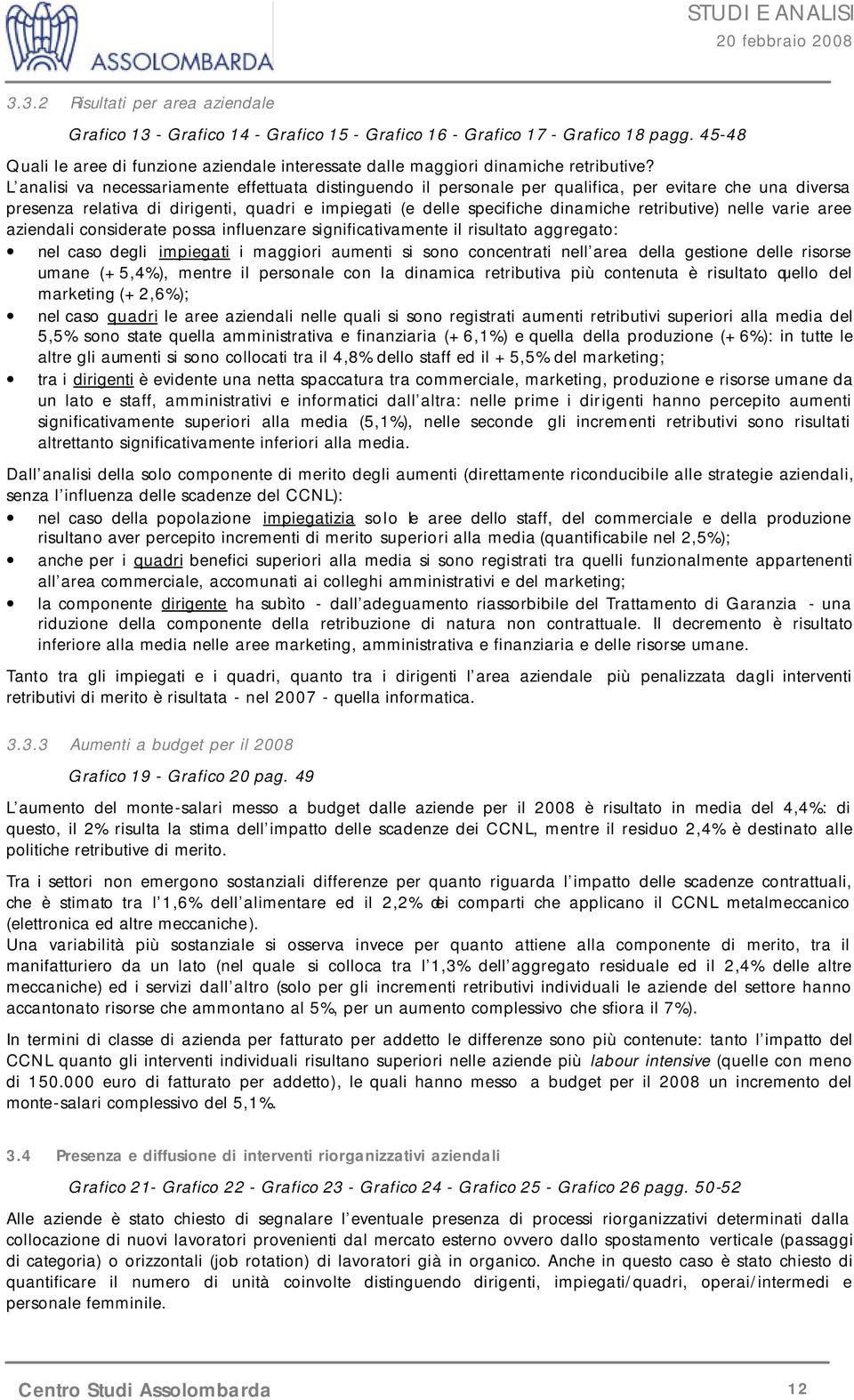 L analisi va necessariamente effettuata distinguendo il personale per qualifica, per evitare che una diversa presenza relativa di dirigenti, quadri e impiegati (e delle specifiche dinamiche