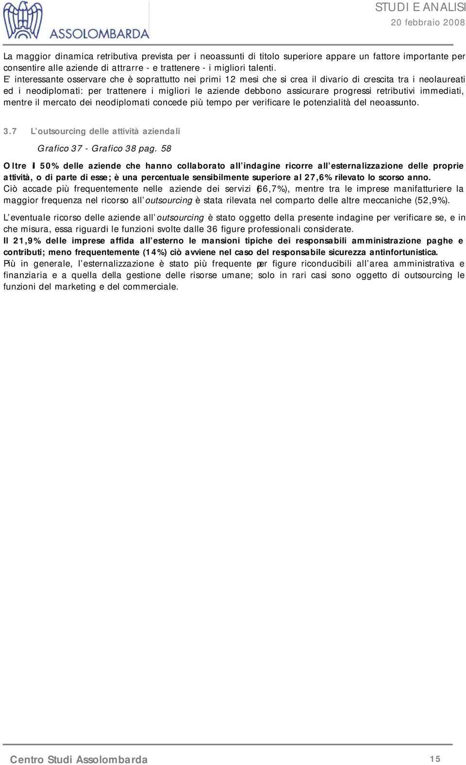 retributivi immediati, mentre il mercato dei neodiplomati concede più tempo per verificare le potenzialità del neoassunto. 3.7 L outsourcing delle attività aziendali Grafico 37 - Grafico 38 pag.