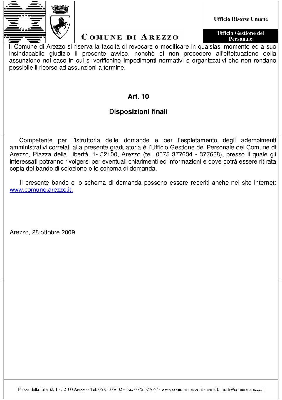 10 Disposizioni finali Competente per l istruttoria delle domande e per l espletamento degli adempimenti amministrativi correlati alla presente graduatoria è l del Comune di Arezzo, Piazza della