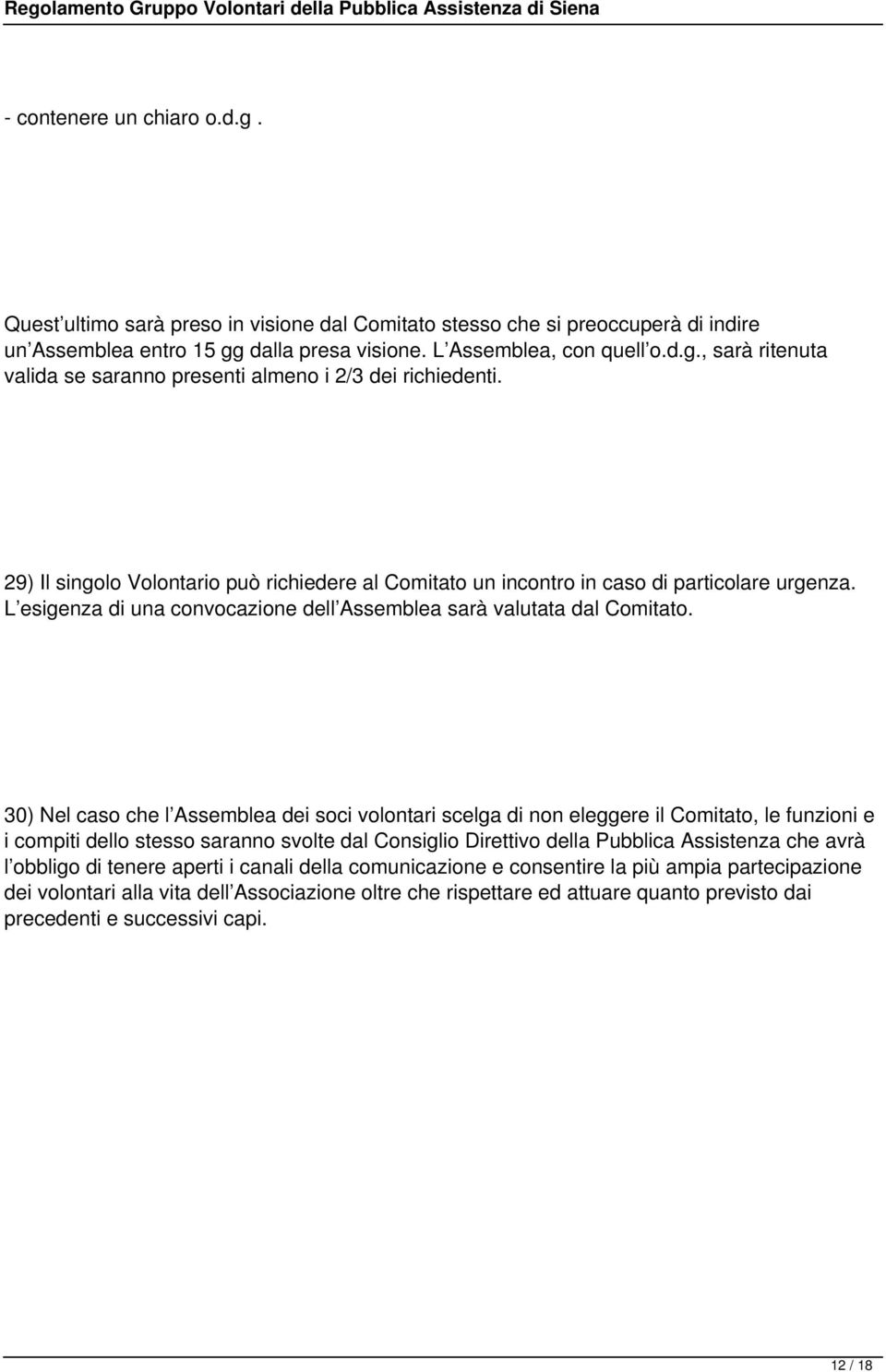 30) Nel caso che l Assemblea dei soci volontari scelga di non eleggere il Comitato, le funzioni e i compiti dello stesso saranno svolte dal Consiglio Direttivo della Pubblica Assistenza che avrà l