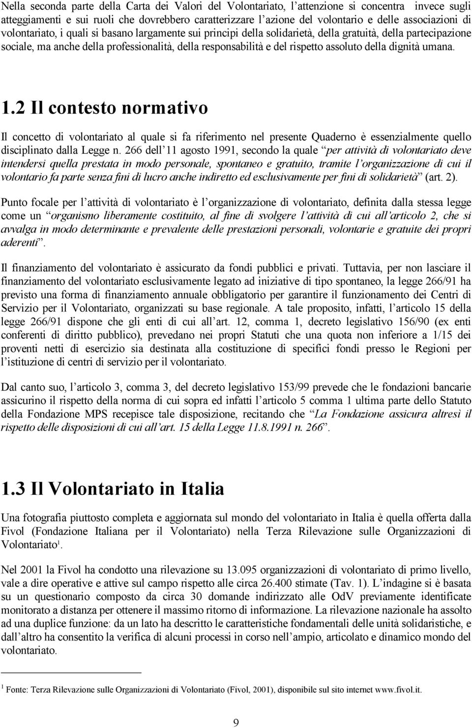 rispetto assoluto della dignità umana. 1.2 Il contesto normativo Il concetto di volontariato al quale si fa riferimento nel presente Quaderno è essenzialmente quello disciplinato dalla Legge n.