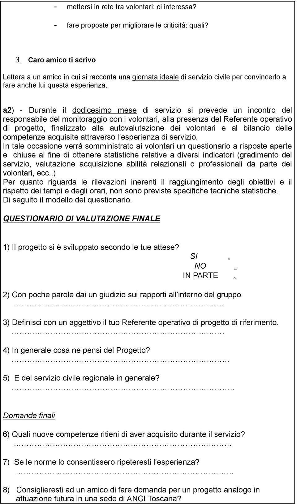 a2) - Durante il dodicesimo mese di servizio si prevede un incontro del responsabile del monitoraggio con i volontari, alla presenza del Referente operativo di progetto, finalizzato alla