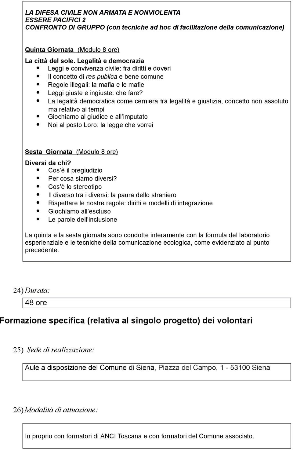 La legalità democratica come cerniera fra legalità e giustizia, concetto non assoluto ma relativo ai tempi Giochiamo al giudice e all imputato Noi al posto Loro: la legge che vorrei Sesta Giornata