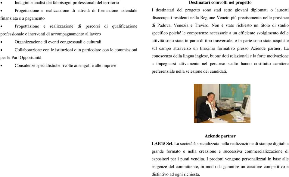 Pari Opportunità Consulenze specialistiche rivolte ai singoli e alle imprese Destinatari coinvolti nel progetto I destinatari del progetto sono stati sette giovani diplomati o laureati disoccupati