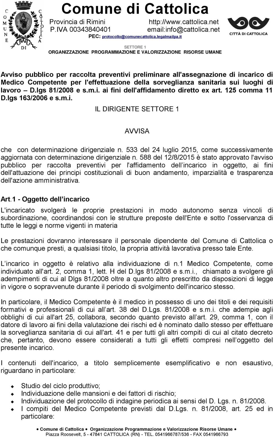 della sorveglianza sanitaria sui luoghi di lavoro D.lgs 81/2008 e s.m.i. ai fini dell'affidamento diretto ex art. 125 comma 11 D.lgs 163/2006 e s.m.i. IL DIRIGENTE SETTORE 1 AVVISA che con determinazione dirigenziale n.