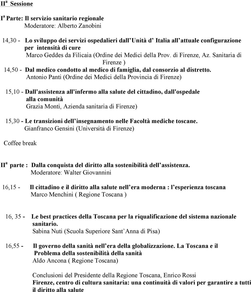Antonio Panti (Ordine dei Medici della Provincia di Firenze) 15,10 - Dall'assistenza all'infermo alla salute del cittadino, dall'ospedale alla comunità Grazia Monti, Azienda sanitaria di Firenze)