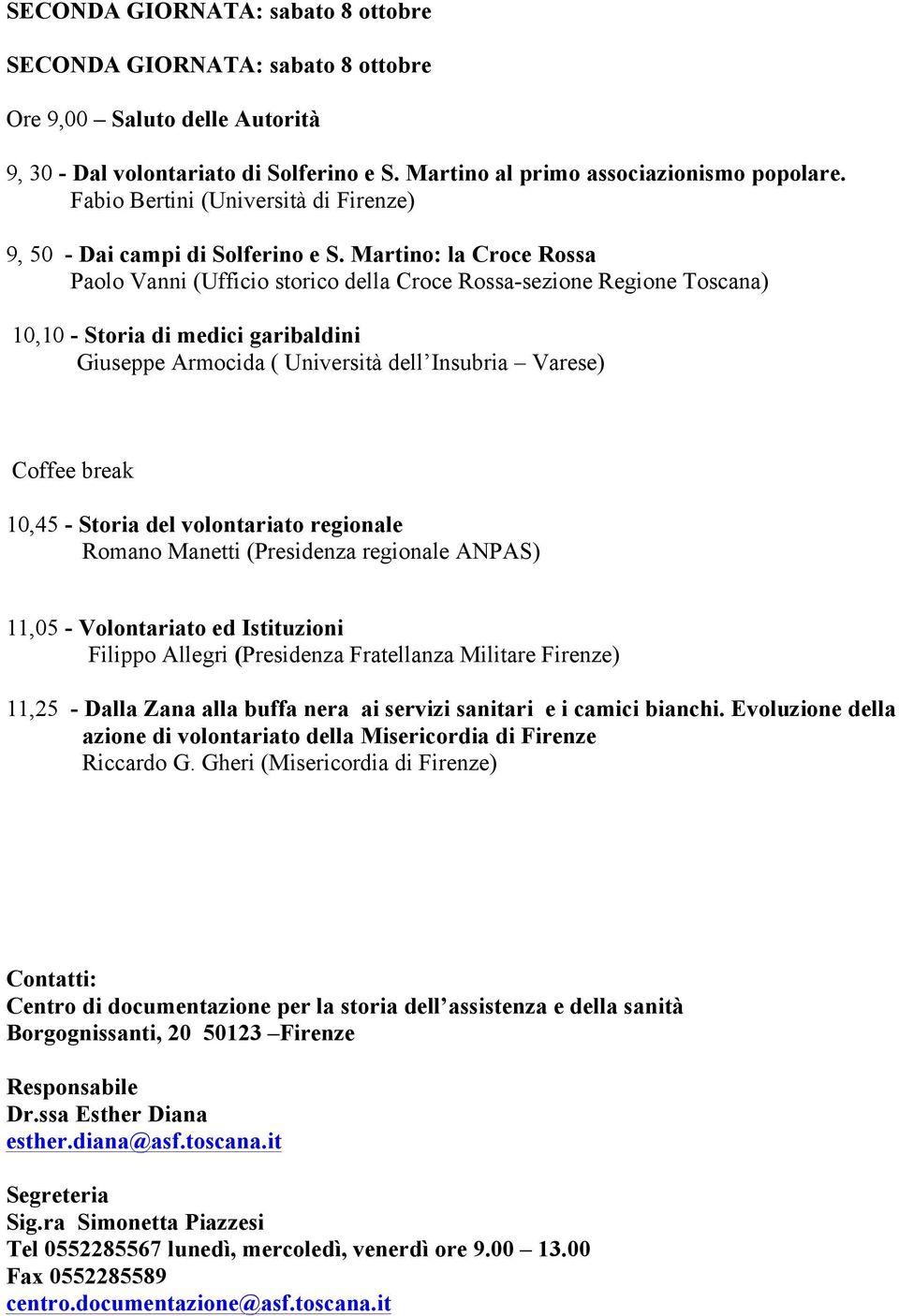 Martino: la Croce Rossa Paolo Vanni (Ufficio storico della Croce Rossa-sezione Regione Toscana) 10,10 - Storia di medici garibaldini Giuseppe Armocida ( Università dell Insubria Varese) Coffee break