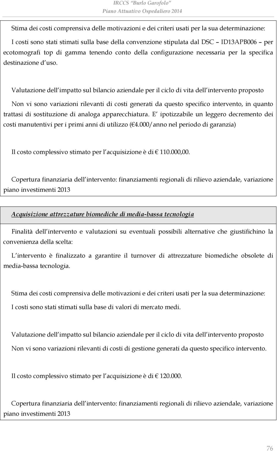 Valutazione dell impatto sul bilancio aziendale per il ciclo di vita dell intervento proposto Non vi sono variazioni rilevanti di costi generati da questo specifico intervento, in quanto trattasi di