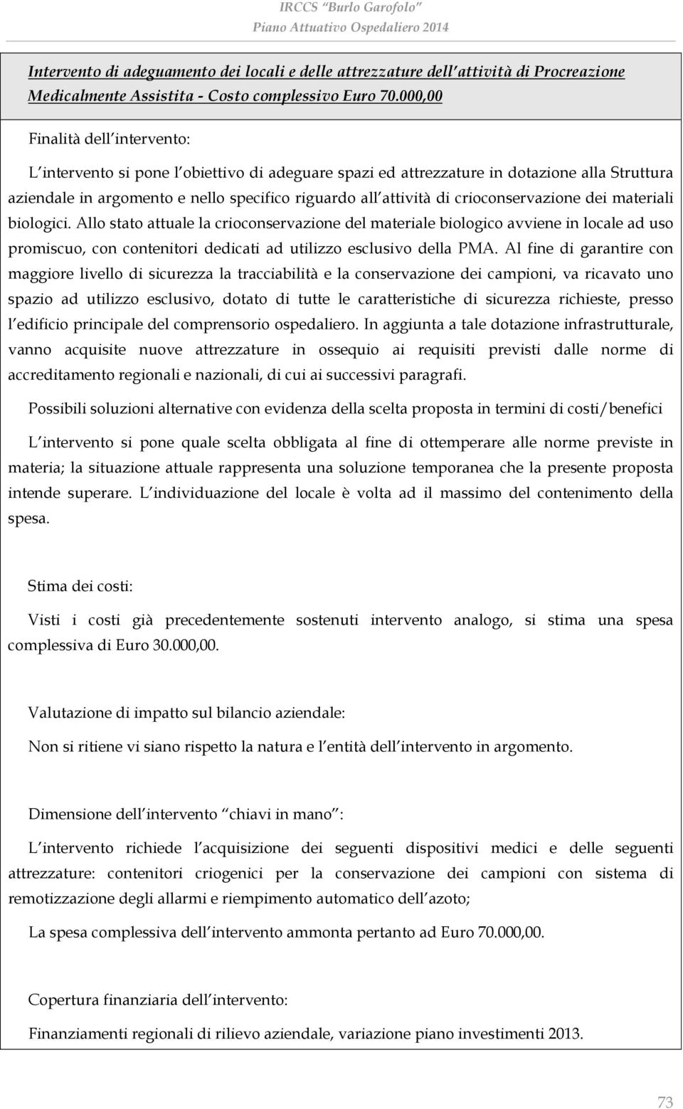 crioconservazione dei materiali biologici. Allo stato attuale la crioconservazione del materiale biologico avviene in locale ad uso promiscuo, con contenitori dedicati ad utilizzo esclusivo della PMA.