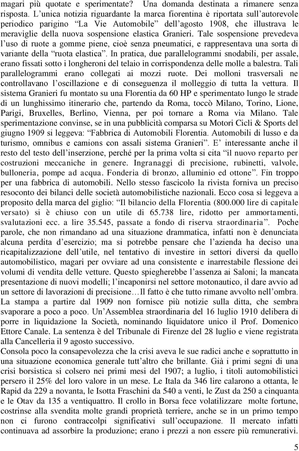 Granieri. Tale sospensione prevedeva l uso di ruote a gomme piene, cioè senza pneumatici, e rappresentava una sorta di variante della ruota elastica.