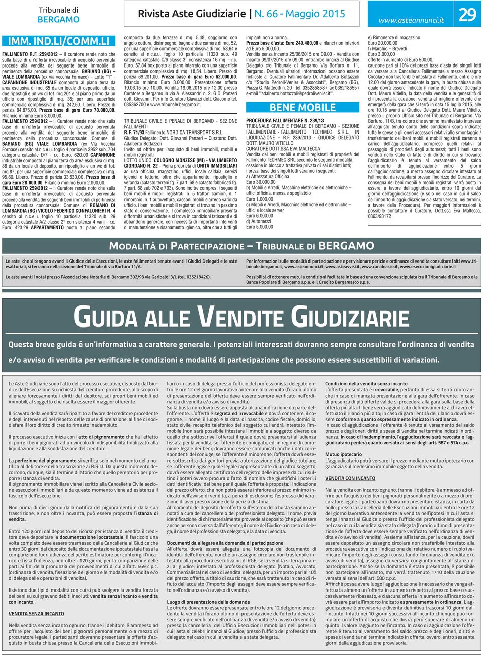 259/2012 Il curatore rende noto che sulla base di un offerta irrevocabile di acquisto pervenuta procede alla vendita del seguente bene immobile di pertinenza della procedura concorsuale: BARIANO (BG)