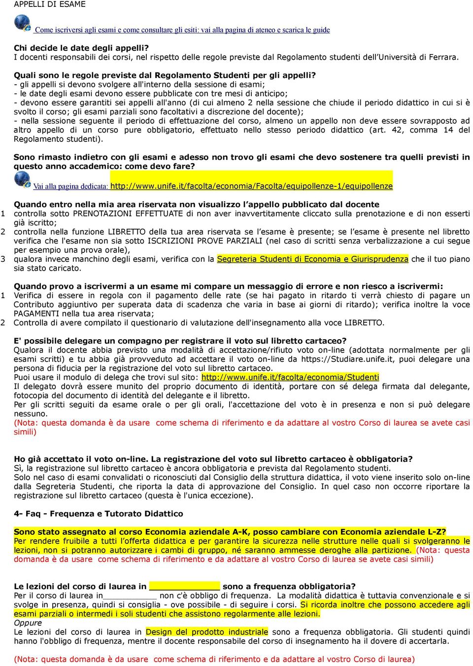 - gli appelli si devono svolgere all'interno della sessione di esami; - le date degli esami devono essere pubblicate con tre mesi di anticipo; - devono essere garantiti sei appelli all'anno (di cui