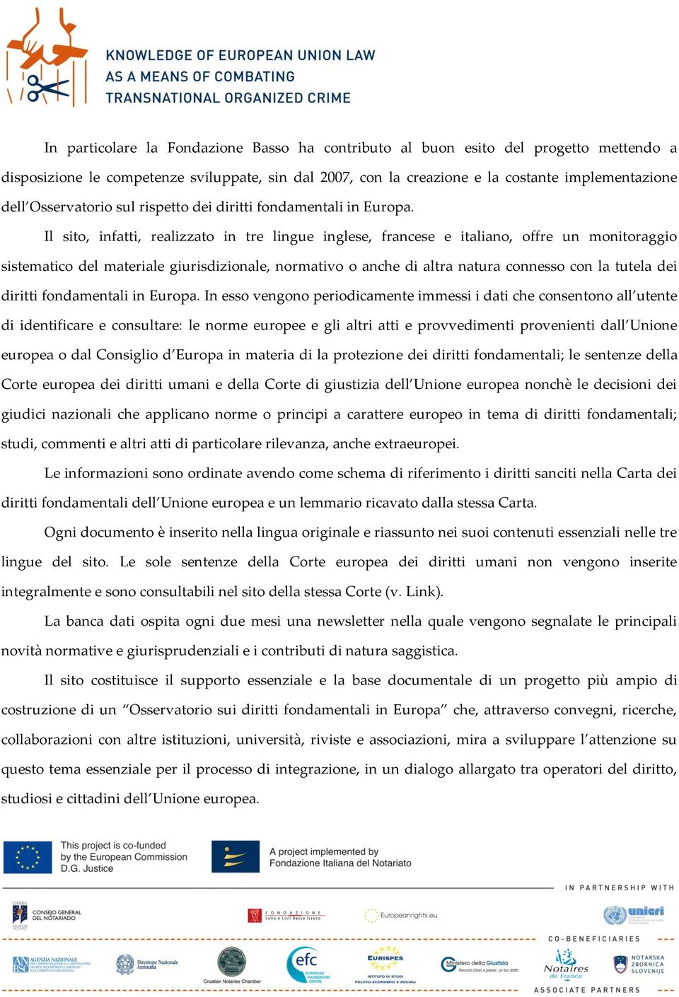 Il sito, infatti, realizzato in tre lingue inglese, francese e italiano, offre un monitoraggio sistematico del materiale giurisdizionale, normativo o anche di altra natura connesso con la tutela dei