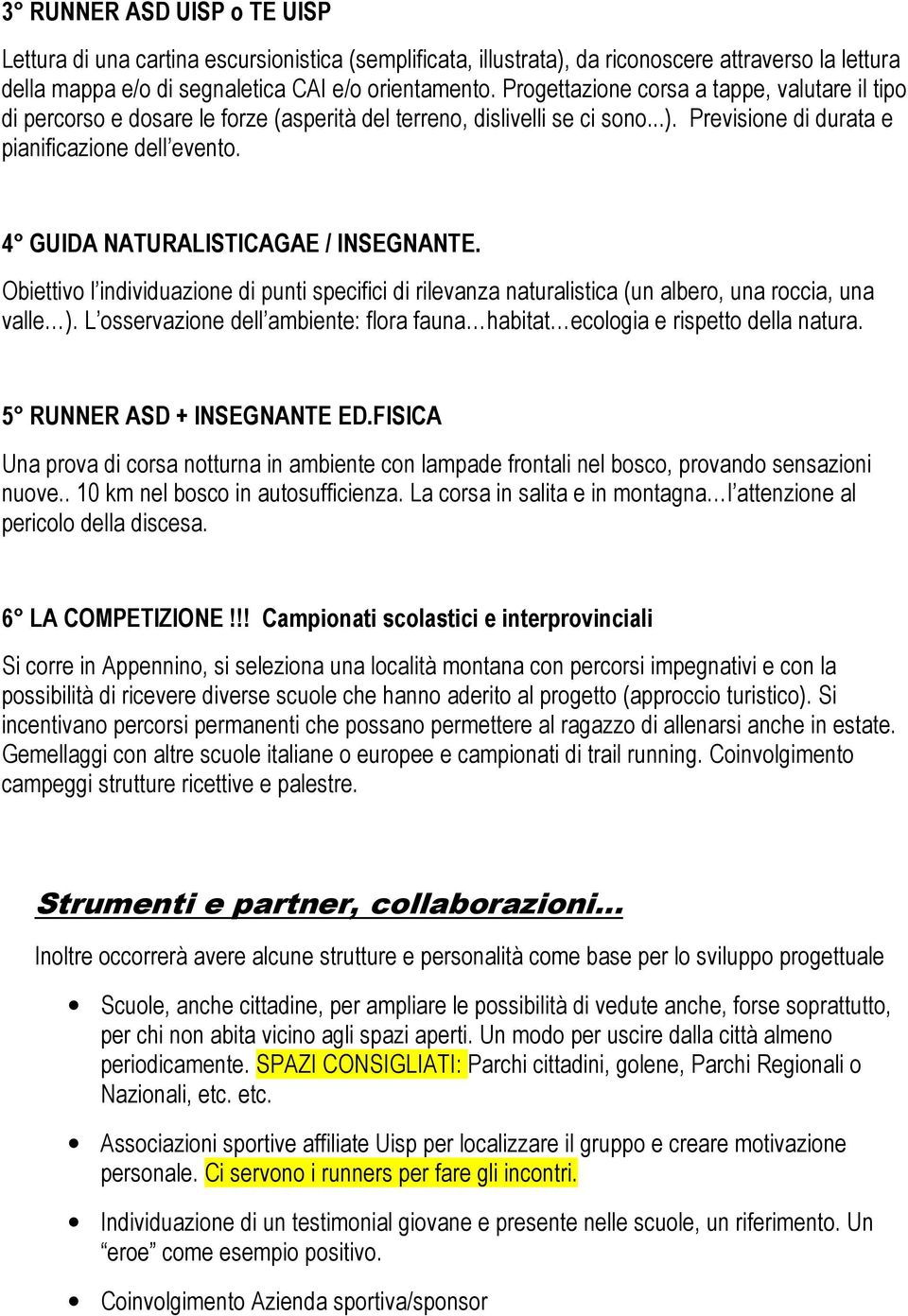 4 GUIDA NATURALISTICAGAE / INSEGNANTE. Obiettivo l individuazione di punti specifici di rilevanza naturalistica (un albero, una roccia, una valle ).