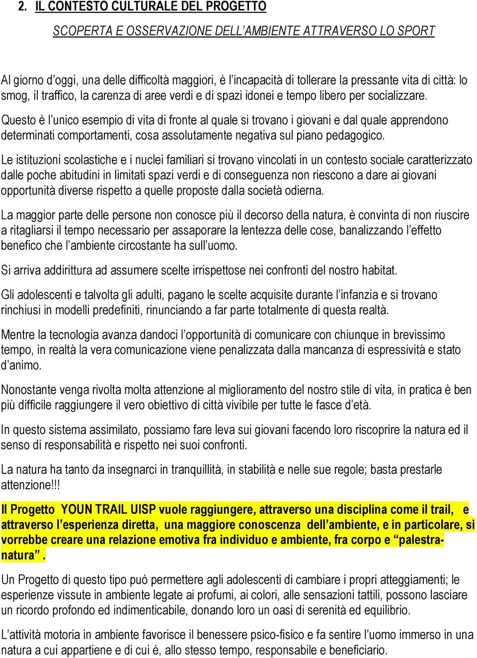 Questo è l unico esempio di vita di fronte al quale si trovano i giovani e dal quale apprendono determinati comportamenti, cosa assolutamente negativa sul piano pedagogico.