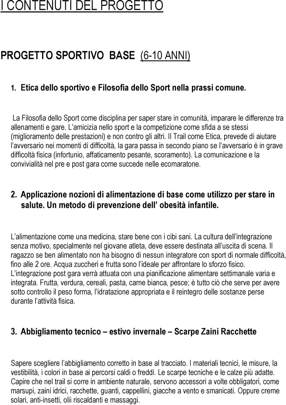 L amicizia nello sport e la competizione come sfida a se stessi (miglioramento delle prestazioni) e non contro gli altri.