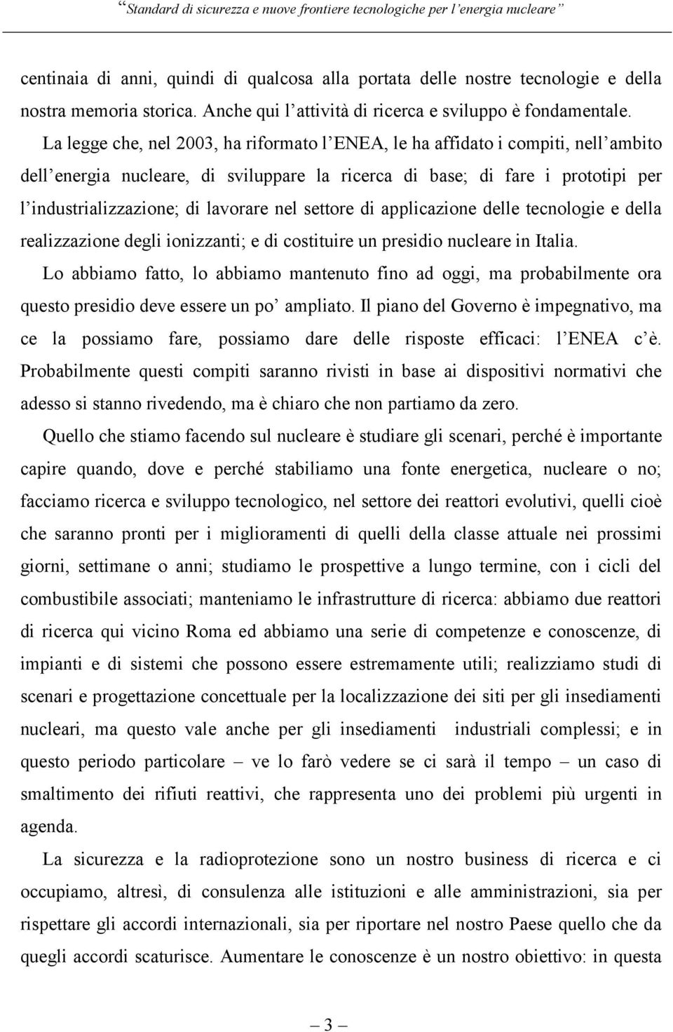 nel settore di applicazione delle tecnologie e della realizzazione degli ionizzanti; e di costituire un presidio nucleare in Italia.