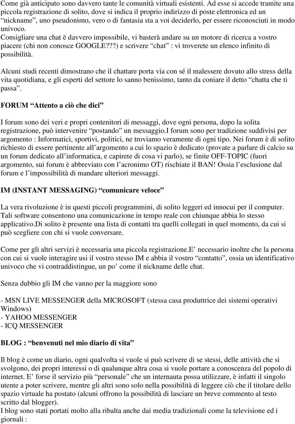 essere riconosciuti in modo univoco. Consigliare una chat è davvero impossibile, vi basterà andare su un motore di ricerca a vostro piacere (chi non conosce GOOGLE?