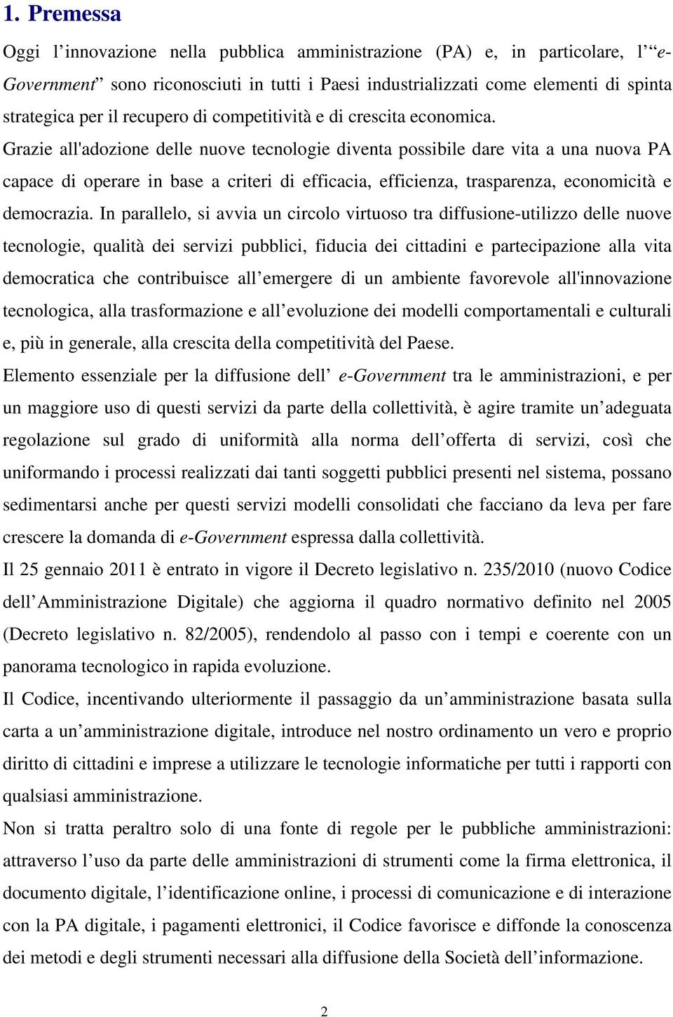 Grazie all'adozione delle nuove tecnologie diventa possibile dare vita a una nuova PA capace di operare in base a criteri di efficacia, efficienza, trasparenza, economicità e democrazia.