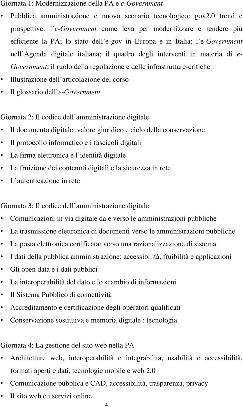 degli interventi in materia di e- Government; il ruolo della regolazione e delle infrastrutture-critiche Illustrazione dell articolazione del corso Il glossario dell e-government Giornata 2: Il