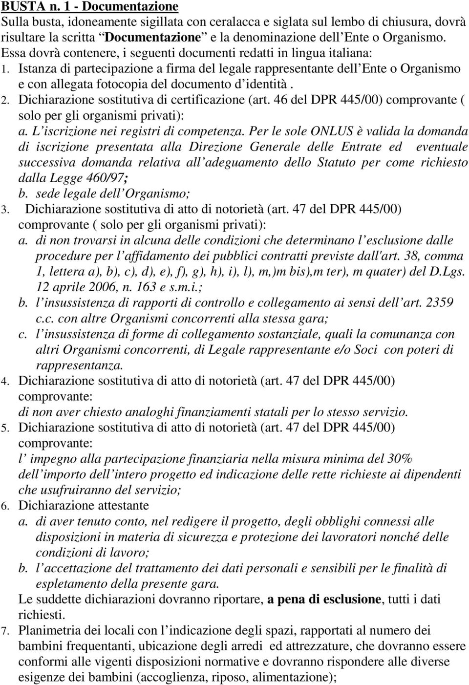 Istanza di partecipazione a firma del legale rappresentante dell Ente o Organismo e con allegata fotocopia del documento d identità. 2. Dichiarazione sostitutiva di certificazione (art.