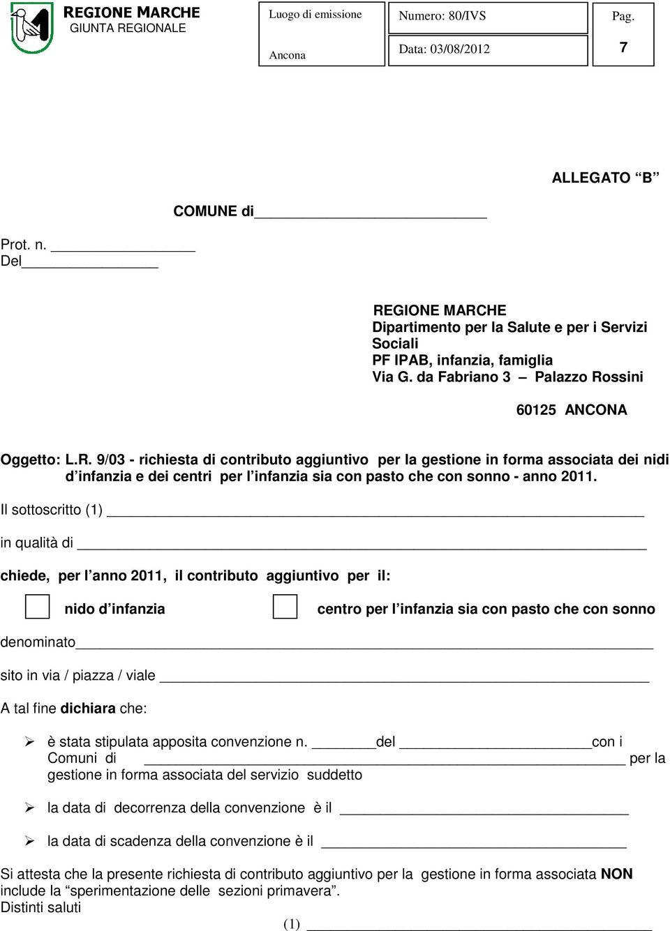 Il sottoscritto (1) in qualità di chiede, per l anno 2011, il contributo aggiuntivo per il: nido d infanzia centro per l infanzia sia con pasto che con sonno denominato sito in via / piazza / viale A