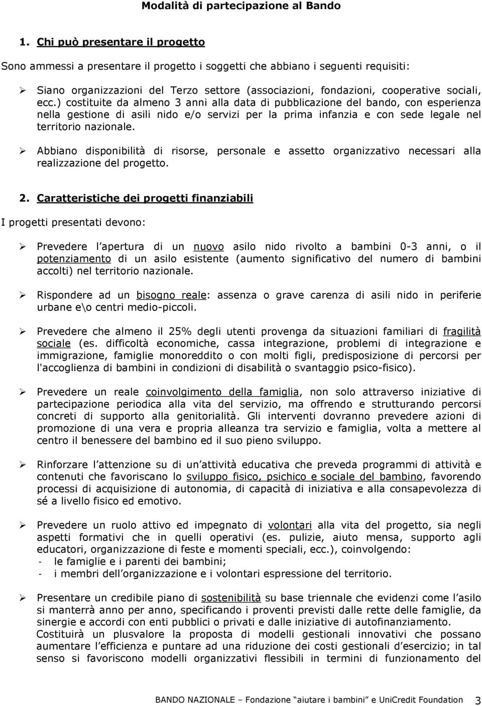 ) cstituite da almen 3 anni alla data di pubblicazine del band, cn esperienza nella gestine di asili nid e/ servizi per la prima infanzia e cn sede legale nel territri nazinale.