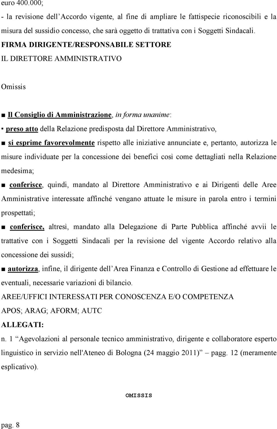 esprime favorevolmente rispetto alle iniziative annunciate e, pertanto, autorizza le misure individuate per la concessione dei benefici così come dettagliati nella Relazione medesima; conferisce,