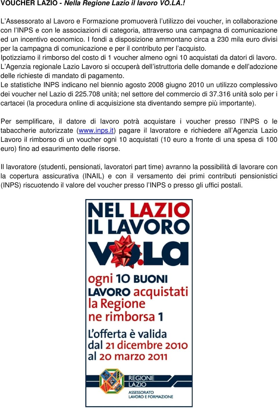 ! L Assessorato al Lavoro e Formazione promuoverà l utilizzo dei voucher, in collaborazione con l INPS e con le associazioni di categoria, attraverso una campagna di comunicazione ed un incentivo