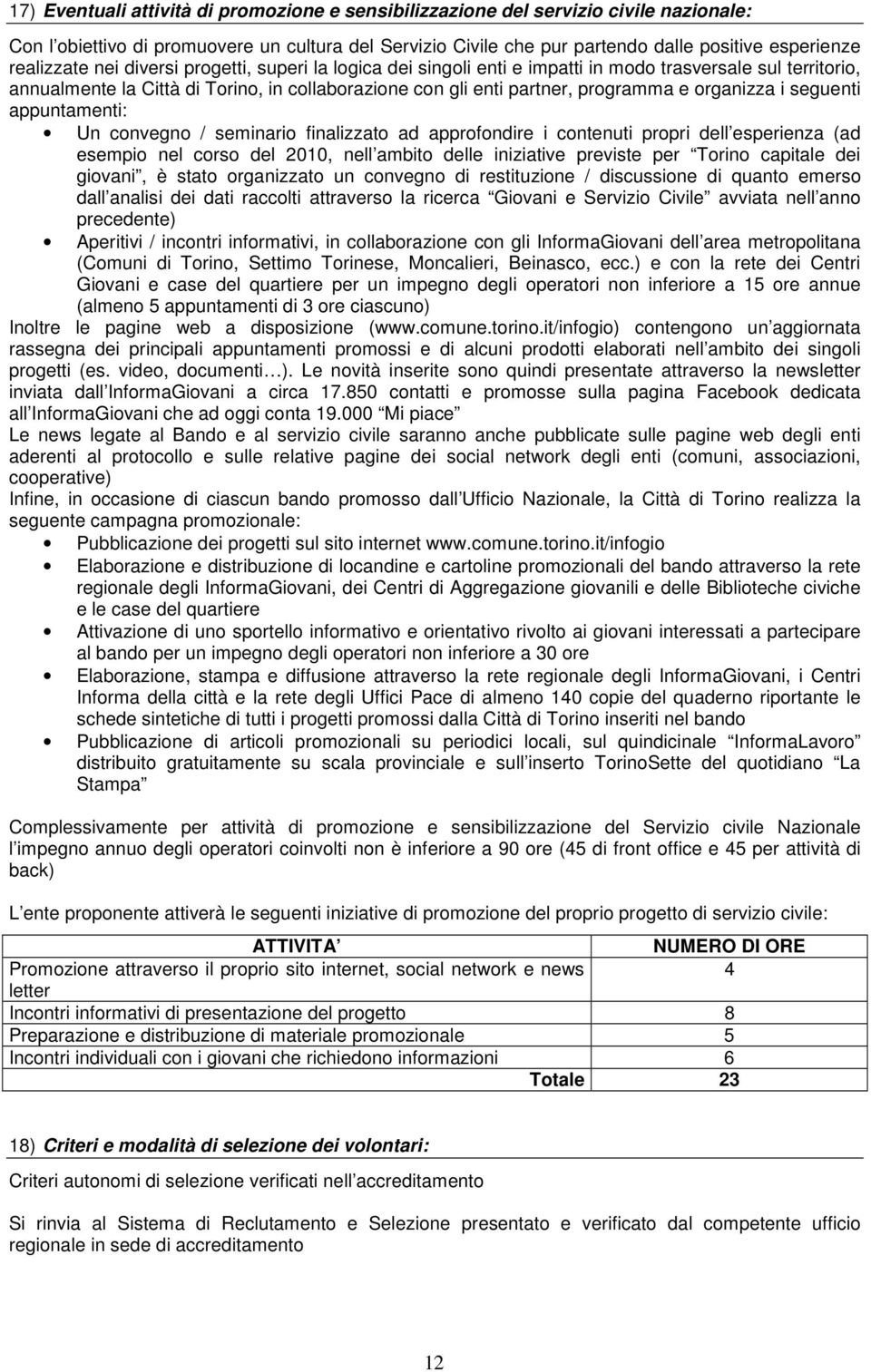 organizza i seguenti appuntamenti: Un convegno / seminario finalizzato ad approfondire i contenuti propri dell esperienza (ad esempio nel corso del 2010, nell ambito delle iniziative previste per