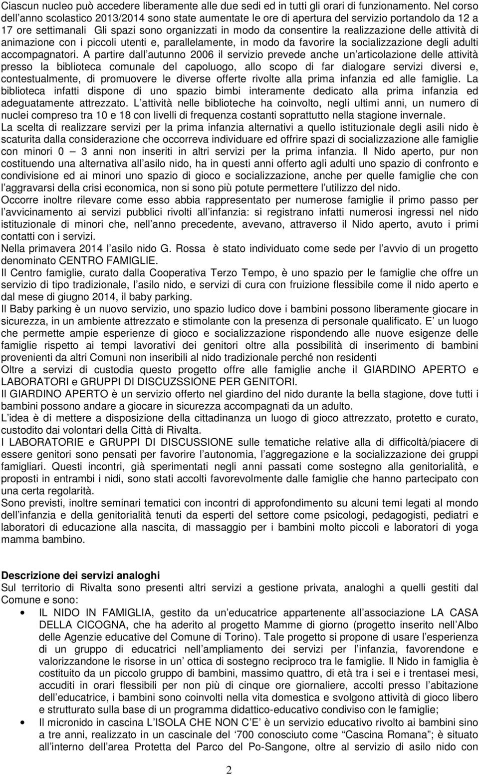 delle attività di animazione con i piccoli utenti e, parallelamente, in modo da favorire la socializzazione degli adulti accompagnatori.