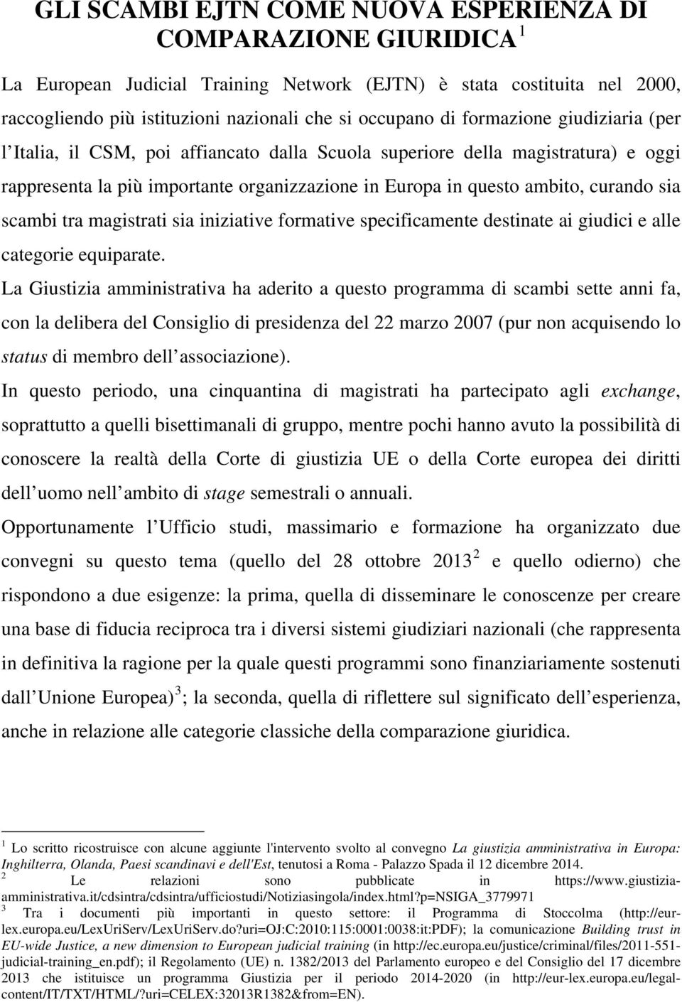 scambi tra magistrati sia iniziative formative specificamente destinate ai giudici e alle categorie equiparate.