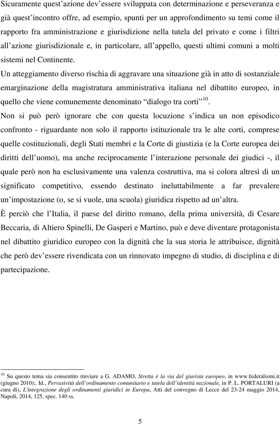 Un atteggiamento diverso rischia di aggravare una situazione già in atto di sostanziale emarginazione della magistratura amministrativa italiana nel dibattito europeo, in quello che viene comunemente