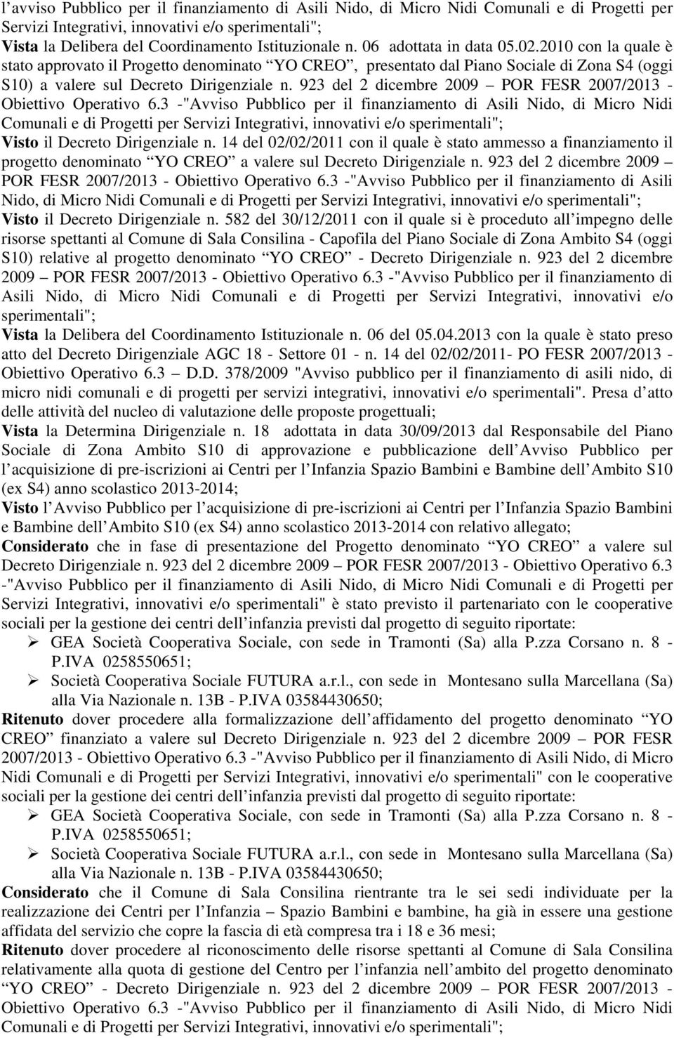 923 del 2 dicembre 2009 POR FESR 2007/2013 - Obiettivo Operativo 6.3 -"Avviso Pubblico per il finanziamento di Asili Nido, di Micro Nidi Visto il Decreto Dirigenziale n.