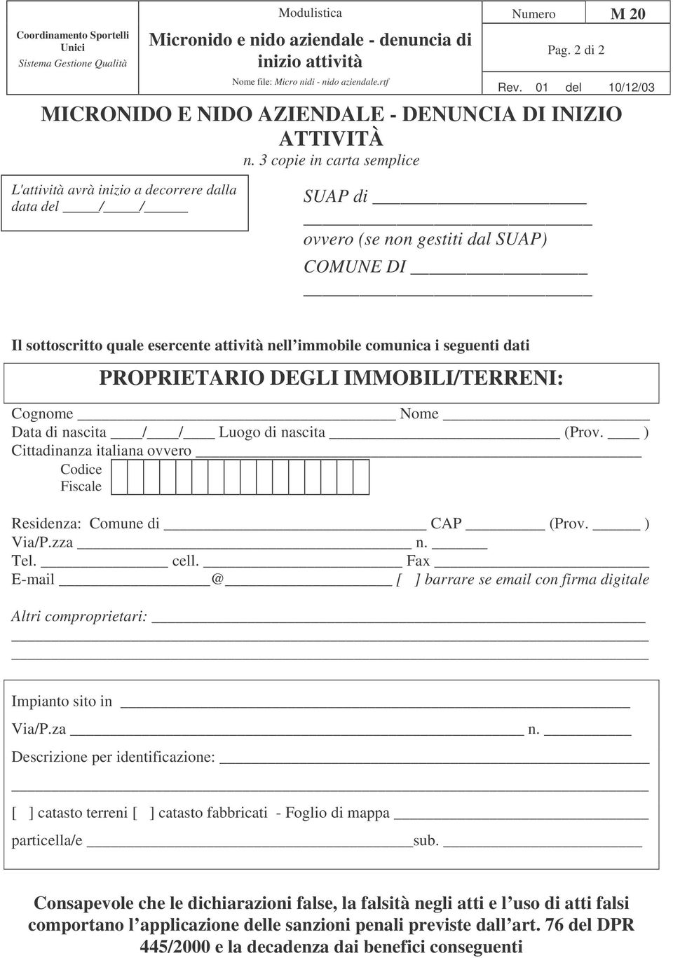 seguenti dati PROPRIETARIO DEGLI IMMOBILI/TERRENI: Cognome Nome Data di nascita / / Luogo di nascita (Prov. ) Cittadinanza italiana ovvero Codice Fiscale Residenza: Comune di CAP (Prov. ) Via/P.zza n.