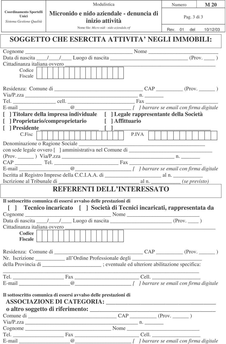 Fax E-mail @ [ ] barrare se email con firma digitale [ ] Titolare della impresa individuale [ ] Legale rappresentante della Società [ ] Proprietario/comproprietario [ ] Affittuario [ ] Presidente [ ]