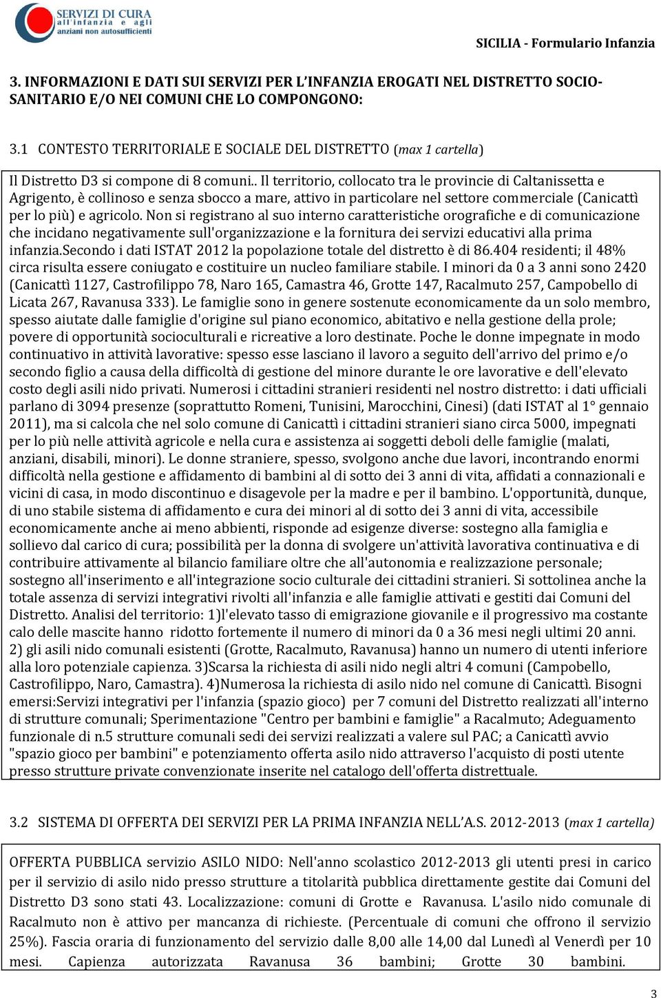 . Il territorio, collocato tra le provincie di Caltanissetta e Agrigento, è collinoso e senza sbocco a mare, attivo in particolare nel settore commerciale (Canicattì per lo più) e agricolo.