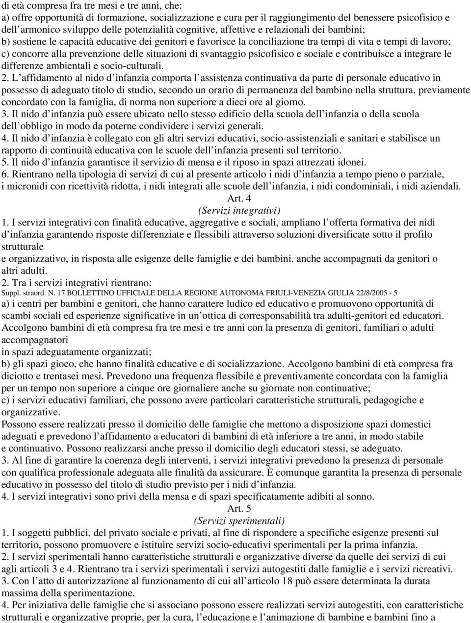 situazioni di svantaggio psicofisico e sociale e contribuisce a integrare le differenze ambientali e socio-culturali. 2.