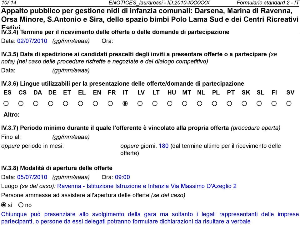 5) Data di spedizione ai candidati prescelti degli inviti a presentare offerte o a partecipare (se ta) (nel caso delle procedure ristrette e negoziate e del dialogo competitivo) Data: (gg/mm/aaaa) IV.