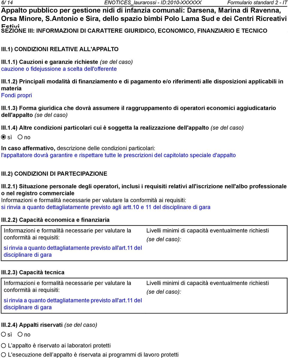 1.4) Altre condizioni particolari cui è soggetta la realizzazione dell'appalto (se del caso) In caso affermativo, descrizione delle condizioni particolari: l'appaltatore dovrà garantire e rispettare