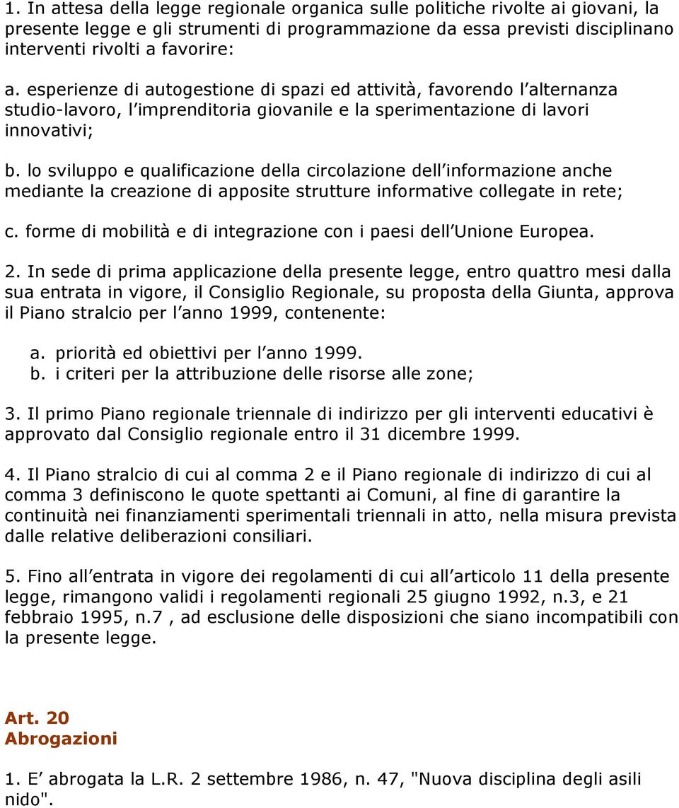 lo sviluppo e qualificazione della circolazione dell informazione anche mediante la creazione di apposite strutture informative collegate in rete; c.