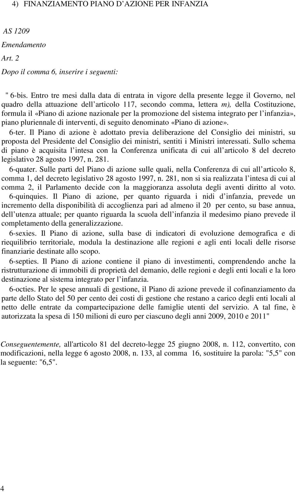 azione nazionale per la promozione del sistema integrato per l infanzia», piano pluriennale di interventi, di seguito denominato «Piano di azione». 6-ter.