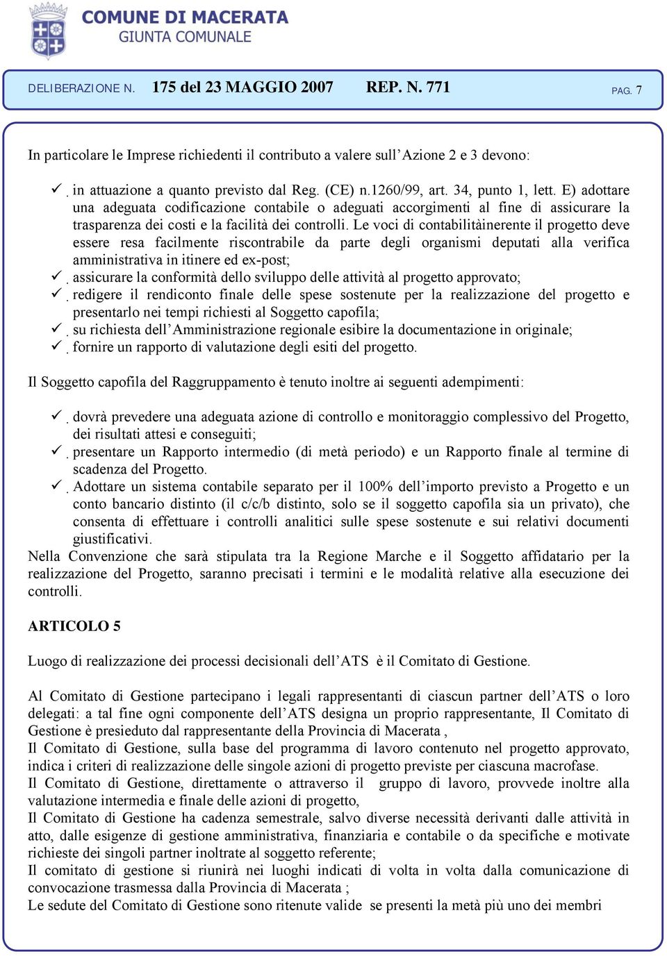 Le voci di contabilitàinerente il progetto deve essere resa facilmente riscontrabile da parte degli organismi deputati alla verifica amministrativa in itinere ed ex-post; assicurare la conformità