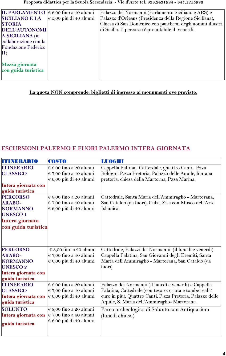 ESCURSIONI E FUORI INTERA GIORNATA ITINERARIO COSTO LUOGHI ITINERARIO CLASSICO con UNESCO 1 Cappella Paltina, Catterdale, Quattro Canti, Pzza Bologni, P.