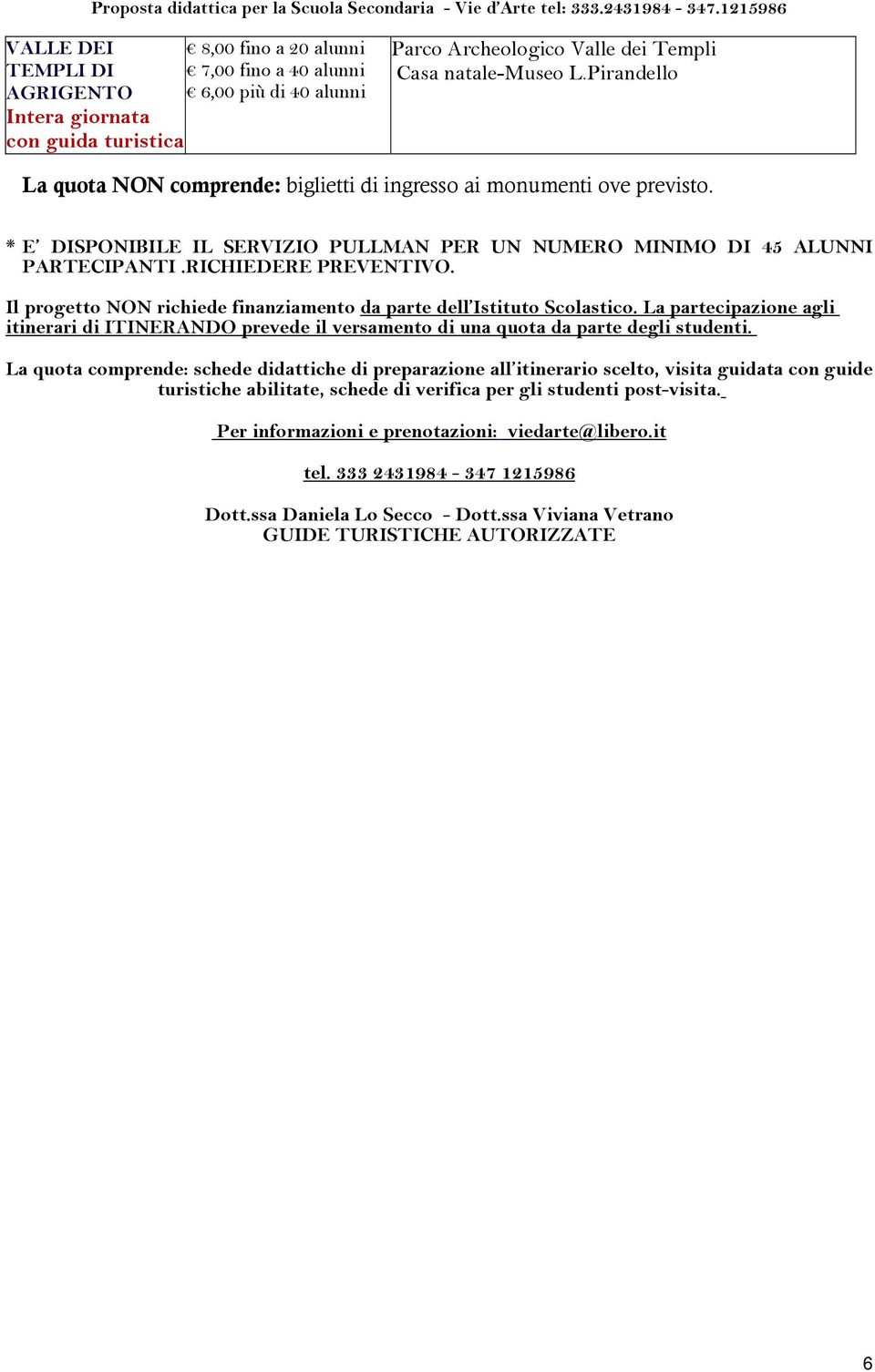 La partecipazione agli itinerari di ITINERANDO prevede il versamento di una quota da parte degli studenti.