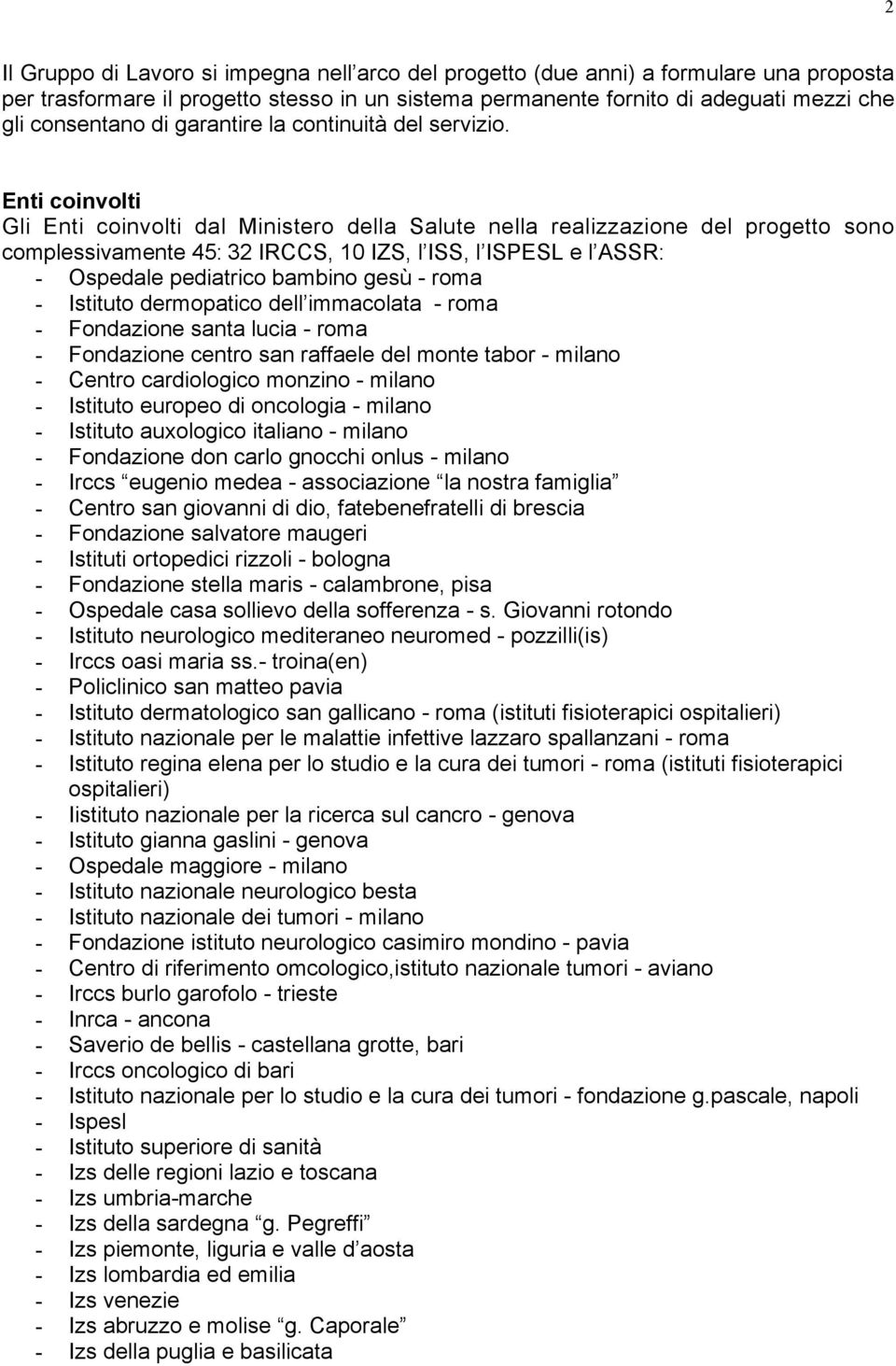 Enti coinvolti Gli Enti coinvolti dal Ministero della Salute nella realizzazione del progetto sono complessivamente 45: 32 IRCCS, 10 IZS, l ISS, l ISPESL e l ASSR: - Ospedale pediatrico bambino gesù