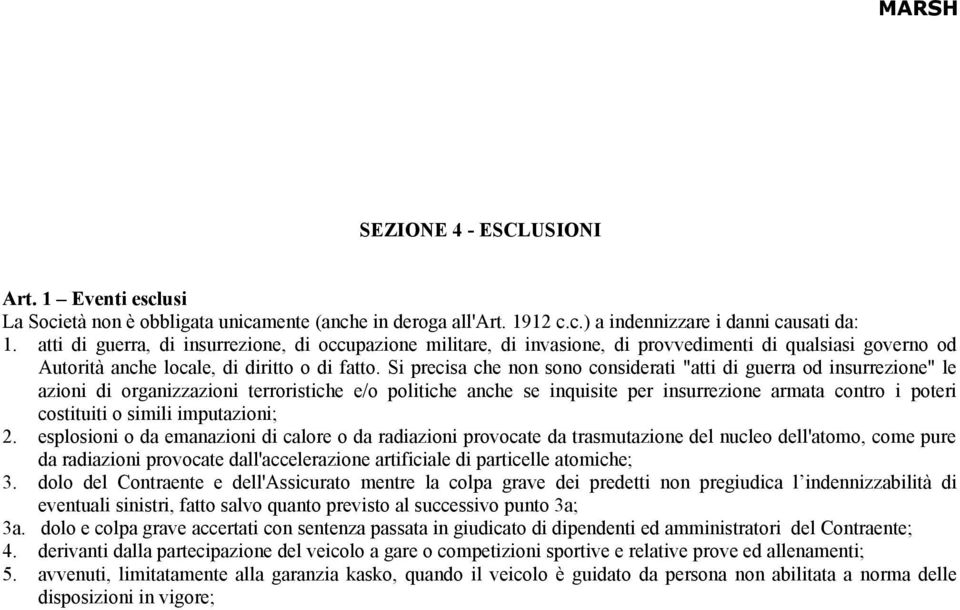 Si precisa che non sono considerati "atti di guerra od insurrezione" le azioni di organizzazioni terroristiche e/o politiche anche se inquisite per insurrezione armata contro i poteri costituiti o