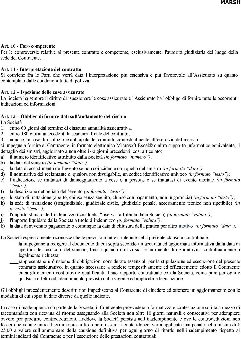 12 Ispezione delle cose assicurate La Società ha sempre il diritto di ispezionare le cose assicurate e l'assicurato ha l'obbligo di fornire tutte le occorrenti indicazioni ed informazioni. Art.